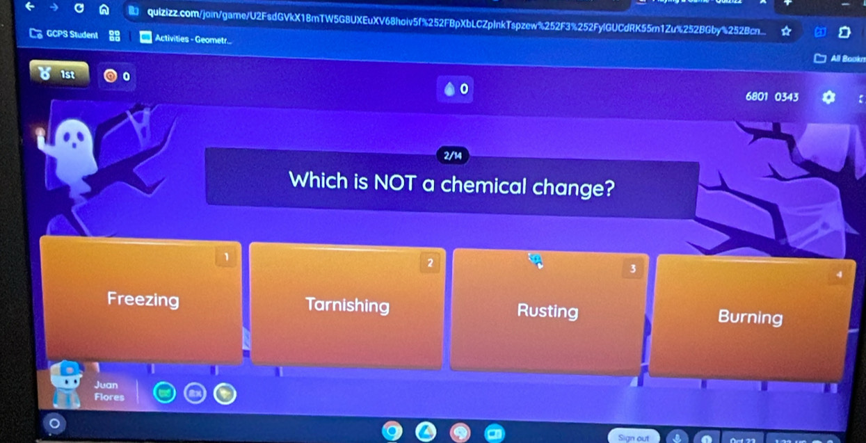 quizizz.com/join/game/U2FsdGVkX18mTW5G8UXEuXV68hoiv5f%252FBpXbLCZpInkTspzew%252F3%252FylGUCdRK55m1Zu%252BGby%252Bcn..
GC PS Student Activities - Geometr...
All Bookn
1st
0
6801 0343
2/14
Which is NOT a chemical change?
1
2
3
Freezing Tarnishing Rusting Burning
1
Juan
Flores
Sign out