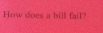 How does a bill fail?