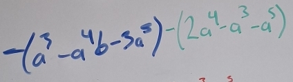 -(a^3-a^4b-3a^5)-(2a^4-a^3-a^5)