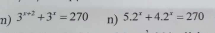 3^(x+2)+3^x=270
n) 5.2^x+4.2^x=270