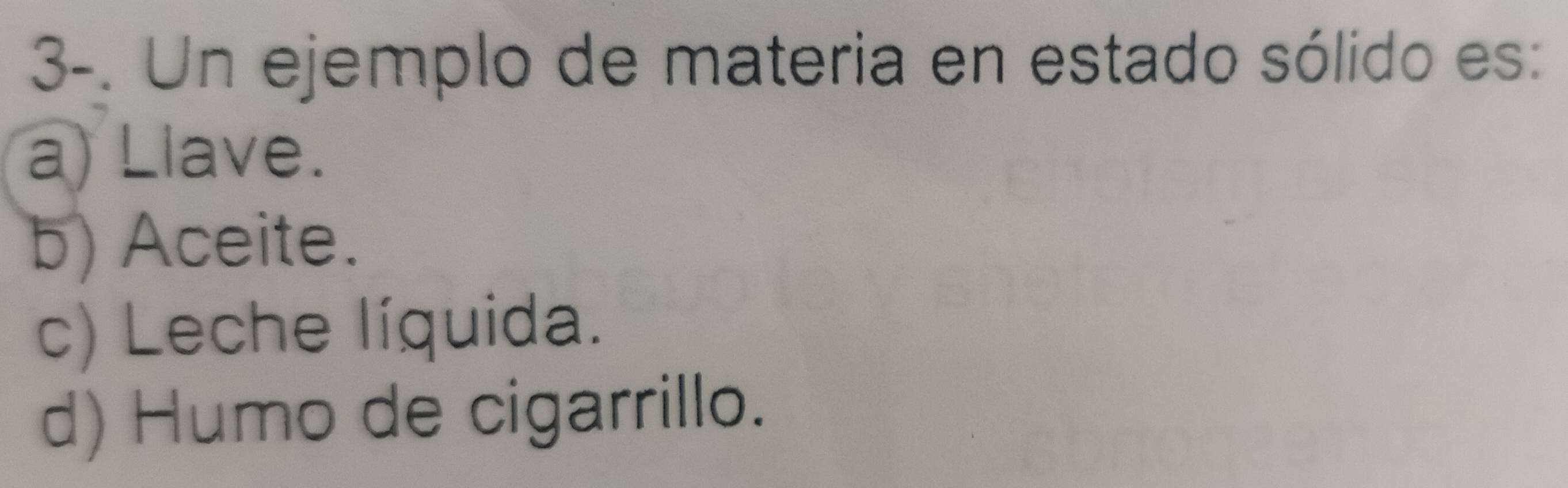 Resuelto:3-. Un ejemplo de materia en estado sólido es: a) Llave. b ...