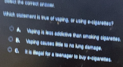 Solved: select the correct answer. Which statement is true of vaping, or  using e-cigarettes? A V [Others]