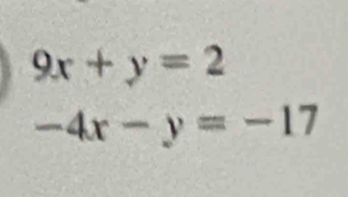 9x+y=2
-4x-y=-17