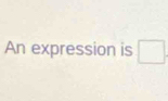 An expression is □