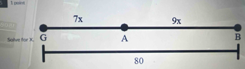 5 1 point
7x
80ar
9x
Solve for X. G A B
80