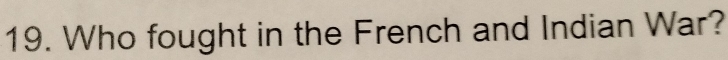 Who fought in the French and Indian War?