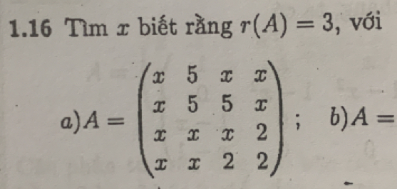 1.16 Tìm x biết rằng r(A)=3 , với
a A=beginpmatrix x&5&x&x x&5&5&x x&x&x&2 x&x&2&2endpmatrix; b) A=