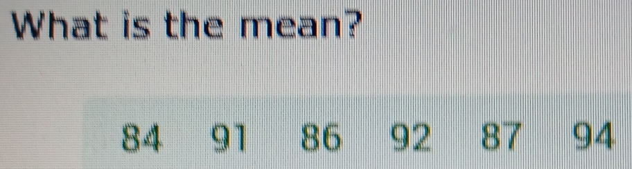 What is the mean?
84 91 86 92 87 94