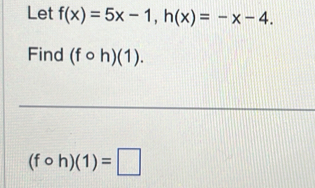 Let f(x)=5x-1, h(x)=-x-4. 
Find (fcirc h)(1).
(fcirc h)(1)=□