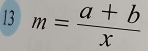 13 m= (a+b)/x 