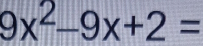 9x^2-9x+2=