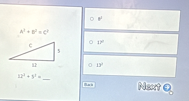 8^2
A^2+B^2=C^2
17^2
13^2
_
12^2+5^2=
Back Next