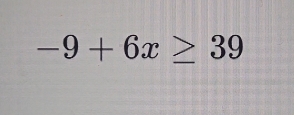 -9+6x≥ 39