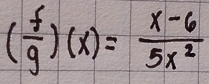 ( f/g )(x)= (x-6)/5x^2 