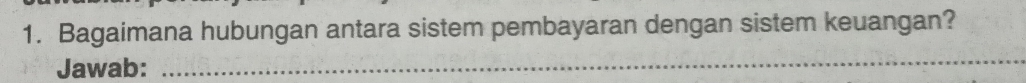 Bagaimana hubungan antara sistem pembayaran dengan sistem keuangan? 
Jawab:_