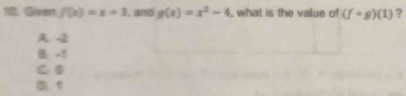 Given f(x)=x+3 and g(x)=x^2-4 , what is the value of (fcirc g)(1) ?
A. -2
Bl. -1
C. ●
1