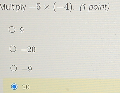 Multiply -5* (-4). (1 point)
9
-20
-9
20