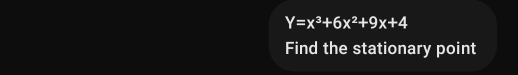 Y=x^3+6x^2+9x+4
Find the stationary point