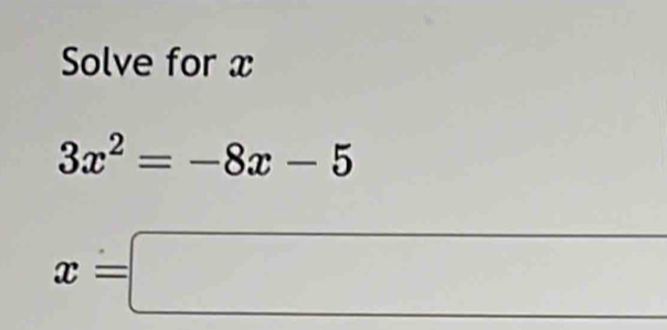 Solve for x
3x^2=-8x-5
x=□