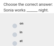 Choose the correct answer:
Sonia works _night.
on
in
at