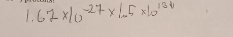 1.67* 10^(-27)* 1.5* 10^(13)V