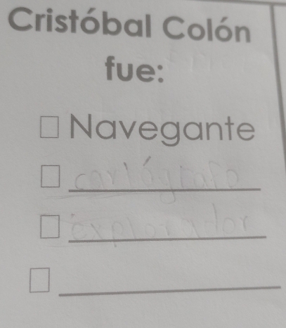 Cristóbal Colón 
fue: 
Navegante 
_ 
_ 
_