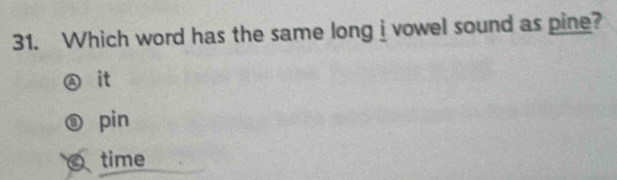 Which word has the same long i vowel sound as pine?
it
pin
time
