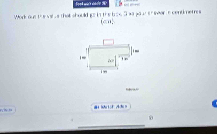 Bookwork code: 2D not sere 
Work out the value that should go in the box. Give your answer in centimetres 
(cm). 
Hot to scale 
vious Watsh vides 
@