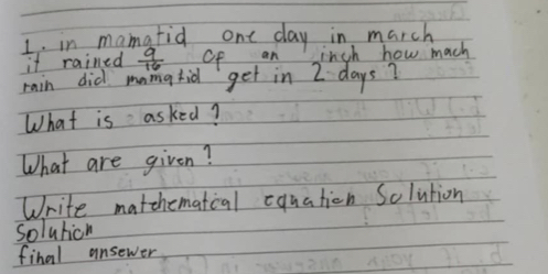 in mamatid one day in march 
it rained  9/16  Of an inch how mach 
rin did manatid get in 2 days? 
What is asked? 
What are given? 
Write matchematcal equation Sclution 
Solution 
final ansewer