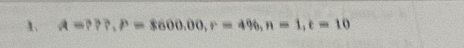 1 A=???, P=8600.00, r=4% , n=1, t=10