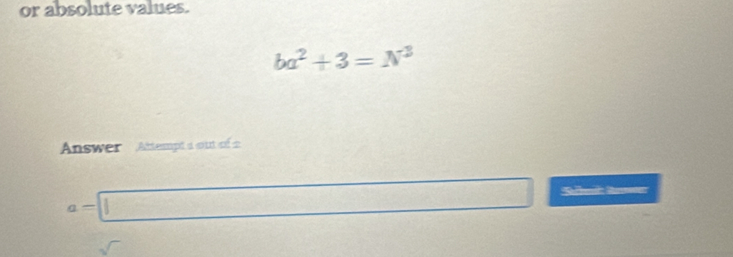 or absolute values.
ba^2+3=N^2
Answer Attempt a out of a
a=□
sqrt()