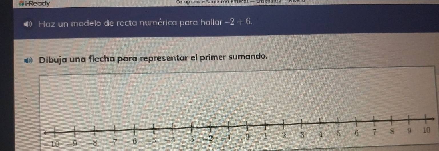 i-Ready Comprende Suma con enteros — Ensenan: 
Haz un modelo de recta numérica para hallar -2+6. 
● Dibuja una flecha para representar el primer sumando.