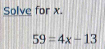 Solve for x.
59=4x-13