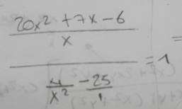 frac  (20x^2+7x-6)/x  (4x-25)/x^2 - 25/1 =1