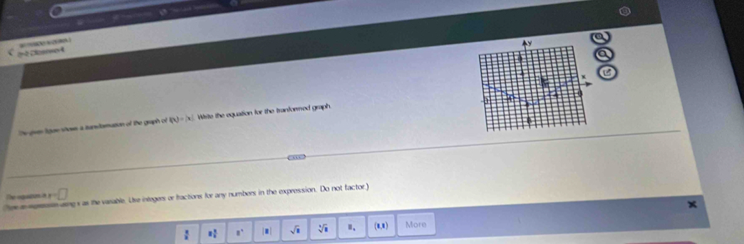 The gves ligae show a itunstamuton of the graph of f(x)=|x| White the equation for the tranformed graph. 
“” 
The eguston a x=□
re a egrean asng s as the varable. Use integers or fractions for any numbers in the expression. Do not factor. 
: = 3/4  8° Imi sqrt(1) sqrt[3](11) "、 (1,1) More