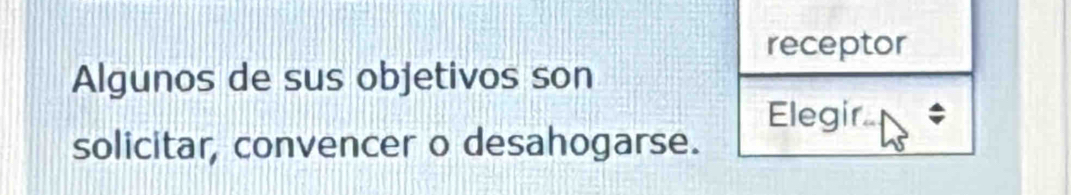 receptor 
Algunos de sus objetivos son 
Elegir 
solicitar, convencer o desahogarse.