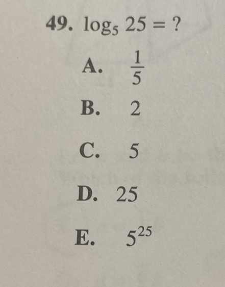 log _525= ?
A.  1/5 
B. 2
C. 5
D. 25
E. 5^(25)