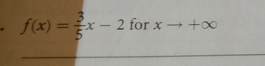 f(x)= 3/5 x-2 for xto +∈fty