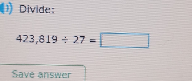 Divide:
423,819/ 27=□
Save answer