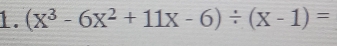 (x^3-6x^2+11x-6)/ (x-1)=