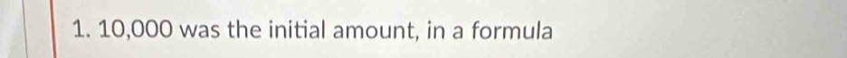 10,000 was the initial amount, in a formula