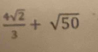  4sqrt(2)/3 +sqrt(50)