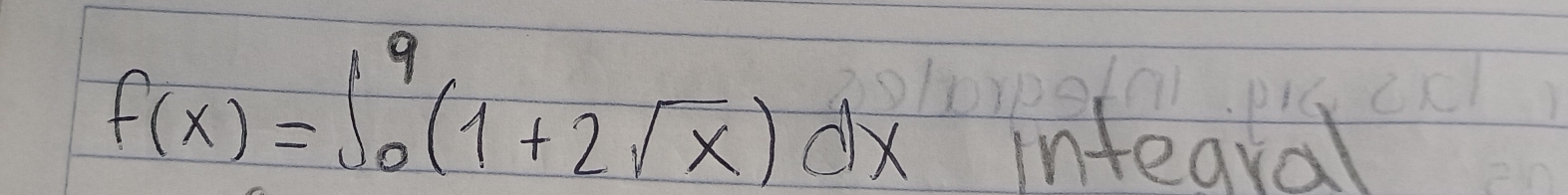 f(x)=∈t _0^(9(1+2sqrt x))dx
integral