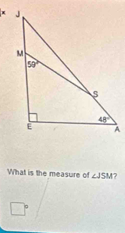 What is the measure of ∠ JSM 7
□°