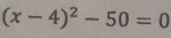 (x-4)^2-50=0