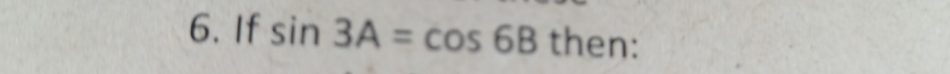 If sin 3A=cos 6Bt! hen: