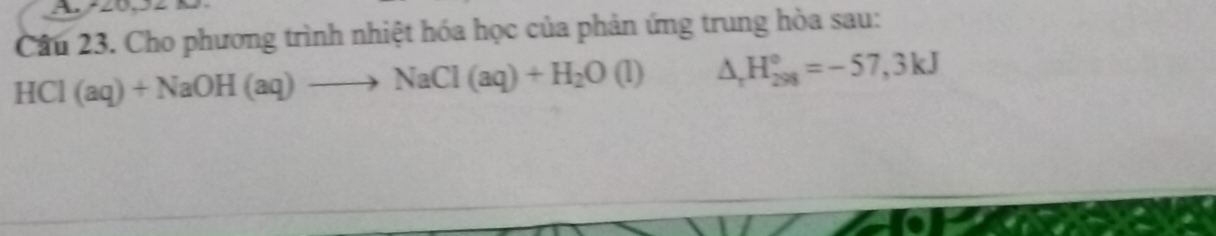 Cho phương trình nhiệt hóa học của phản ứng trung hòa sau:
HCl(aq)+NaOH(aq)to NaCl(aq)+H_2O(l) △ _rH_(298)°=-57,3kJ