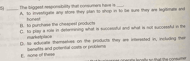 Solved: The biggest responsibility that consumers have is _. A. to ...
