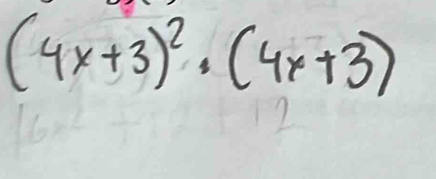 (4x+3)^2· (4x+3)