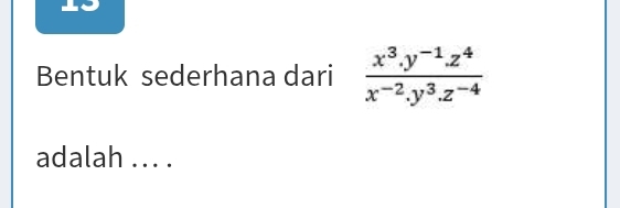 Bentuk sederhana dari  (x^3.y^(-1).z^4)/x^(-2).y^3.z^(-4) 
adalah ... .